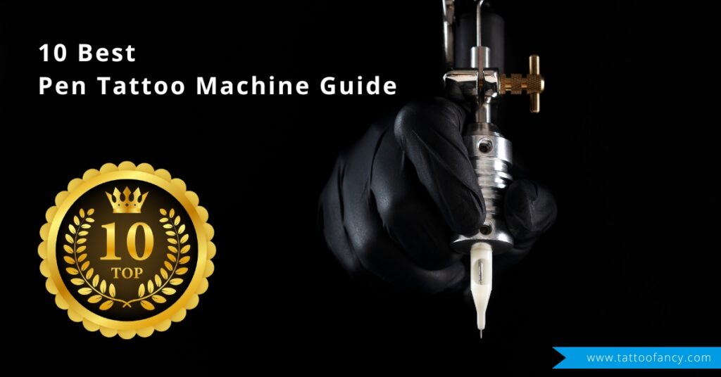 10 Best Pen Tattoo Machine Guide That ANYONE Can Follow