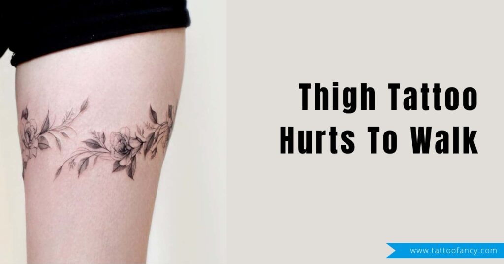 Thigh Tattoo Hurts To Walk